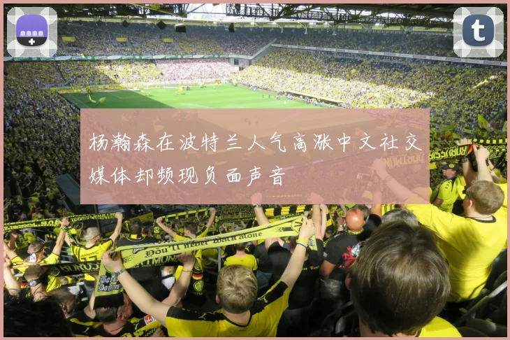杨瀚森在波特兰人气高涨中文社交媒体却频现负面声音