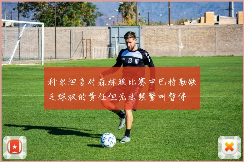 科尔坦言对森林狼比赛中巴特勒缺乏球权的责任但无法频繁叫暂停